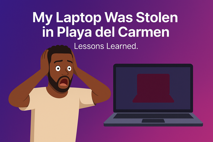 🎒 Story Time: My Laptop Was Stolen in Playa del Carmen — What I Learned About Digital Security While Traveling